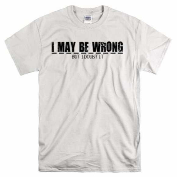 I Me Be Wrong but I Doubt It T Shirt - Picture 1 of 8